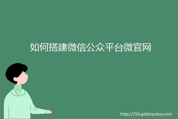 如何搭建微信公众平台微官网